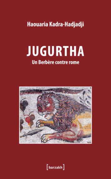 Jugurtha un berbere contre rome de Haouaria Kadra-Hadjaji édition Barzakh Algérie